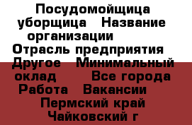 Посудомойщица-уборщица › Название организации ­ Maxi › Отрасль предприятия ­ Другое › Минимальный оклад ­ 1 - Все города Работа » Вакансии   . Пермский край,Чайковский г.
